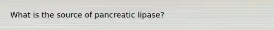 What is the source of pancreatic lipase?