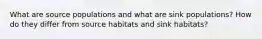 What are source populations and what are sink populations? How do they differ from source habitats and sink habitats?