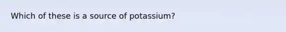 Which of these is a source of potassium?