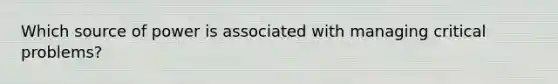 Which source of power is associated with managing critical problems?