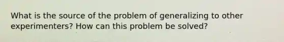 What is the source of the problem of generalizing to other experimenters? How can this problem be solved?