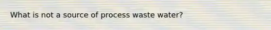 What is not a source of process waste water?