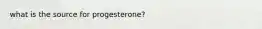 what is the source for progesterone?