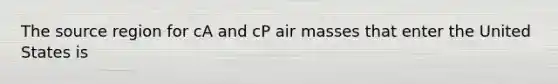 The source region for cA and cP air masses that enter the United States is