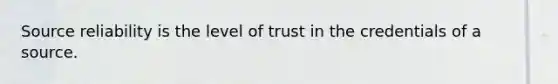 Source reliability is the level of trust in the credentials of a source.