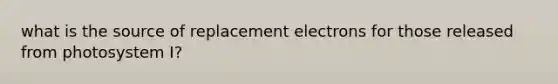 what is the source of replacement electrons for those released from photosystem I?