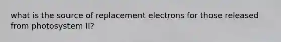 what is the source of replacement electrons for those released from photosystem II?