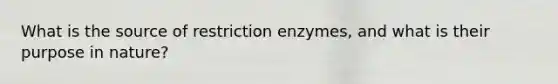 What is the source of restriction enzymes, and what is their purpose in nature?