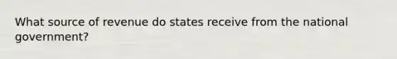 What source of revenue do states receive from the national government?