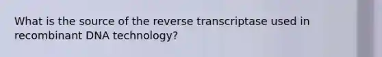 What is the source of the reverse transcriptase used in recombinant DNA technology?