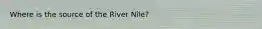 Where is the source of the River Nile?