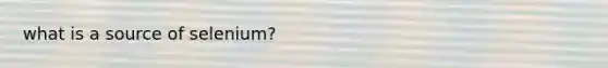 what is a source of selenium?