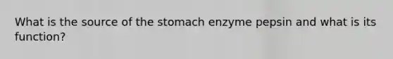 What is the source of the stomach enzyme pepsin and what is its function?