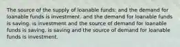 The source of the supply of loanable funds: and the demand for loanable funds is investment. and the demand for loanable funds is saving. is investment and the source of demand for loanable funds is saving. is saving and the source of demand for loanable funds is investment.