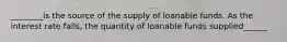 ________is the source of the supply of loanable funds. As the interest rate falls, the quantity of loanable funds supplied______