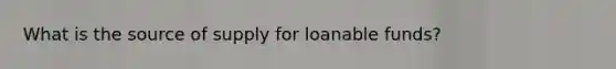 What is the source of supply for loanable funds?