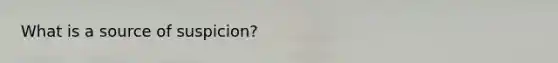 What is a source of suspicion?