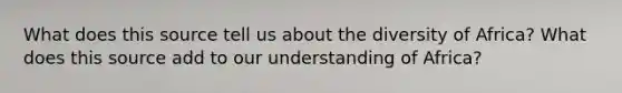 What does this source tell us about the diversity of Africa? What does this source add to our understanding of Africa?