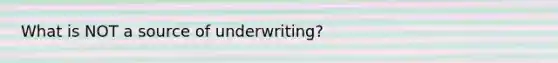 What is NOT a source of underwriting?