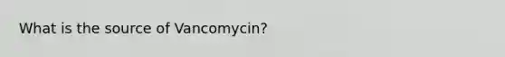 What is the source of Vancomycin?