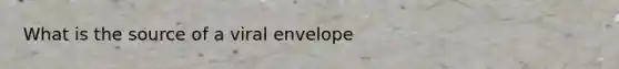 What is the source of a viral envelope