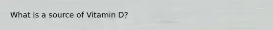 What is a source of Vitamin D?