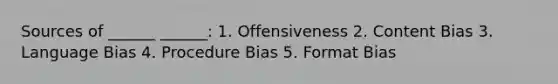 Sources of ______ ______: 1. Offensiveness 2. Content Bias 3. Language Bias 4. Procedure Bias 5. Format Bias