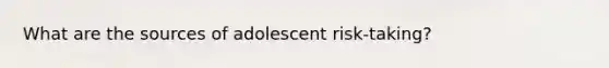 What are the sources of adolescent risk-taking?