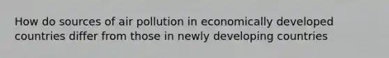 How do sources of air pollution in economically developed countries differ from those in newly developing countries