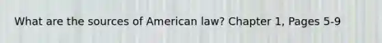 What are the sources of American law? Chapter 1, Pages 5-9