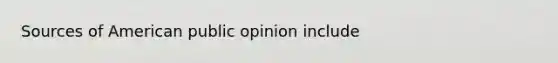 Sources of American public opinion include