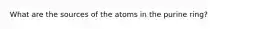 What are the sources of the atoms in the purine ring?