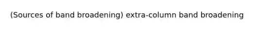 (Sources of band broadening) extra-column band broadening