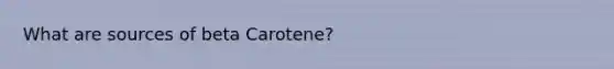 What are sources of beta Carotene?