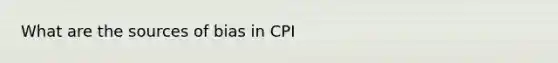 What are the sources of bias in CPI