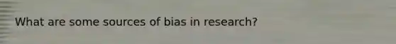 What are some sources of bias in research?