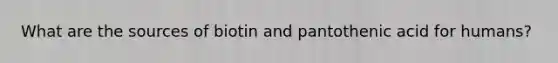 What are the sources of biotin and pantothenic acid for humans?