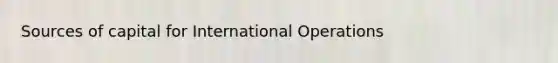 Sources of capital for International Operations