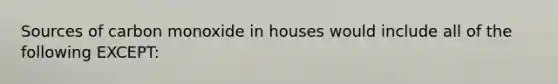 Sources of carbon monoxide in houses would include all of the following EXCEPT: