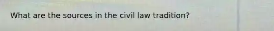 What are the sources in the civil law tradition?