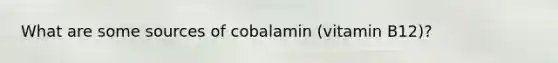 What are some sources of cobalamin (vitamin B12)?