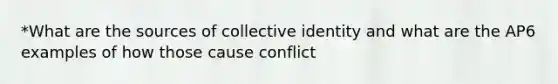 *What are the sources of collective identity and what are the AP6 examples of how those cause conflict