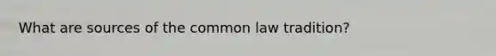 What are sources of the common law tradition?