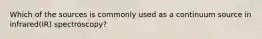 Which of the sources is commonly used as a continuum source in infrared(IR) spectroscopy?