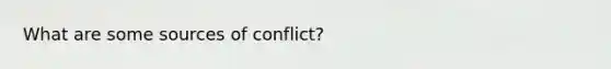 What are some sources of conflict?