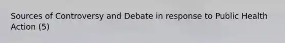 Sources of Controversy and Debate in response to Public Health Action (5)