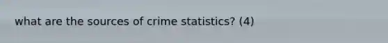 what are the sources of crime statistics? (4)