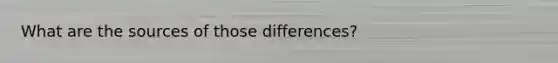What are the sources of those differences?
