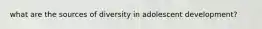 what are the sources of diversity in adolescent development?