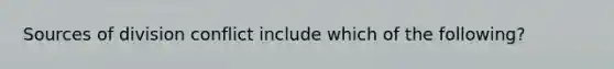 Sources of division conflict include which of the following?